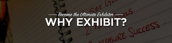 Becoming the Ultimate Exhibitor: Why Exhibit?